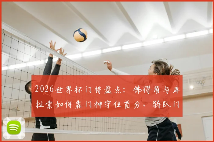 2026世界杯门将盘点：佛得角与库拉索如何靠门神守住首分，弱队门将生存指南