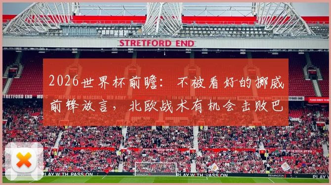 2026世界杯前瞻：不被看好的挪威前锋放言，北欧战术有机会击败巴西队