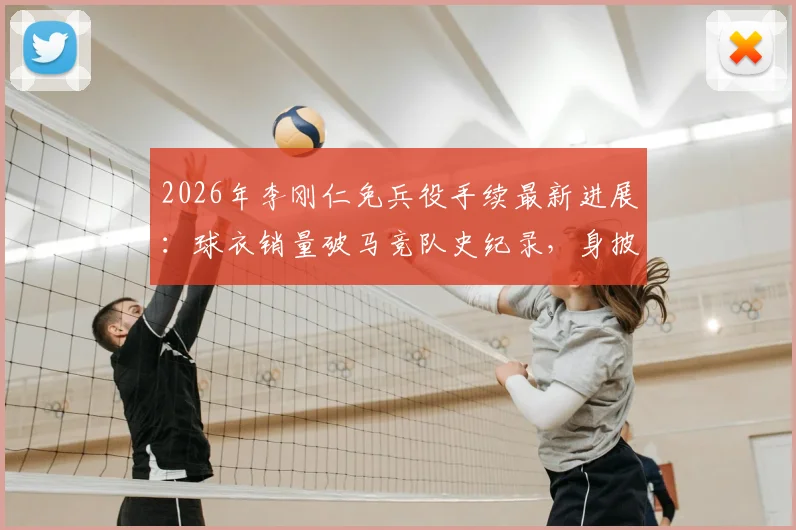 2026年李刚仁免兵役手续最新进展：球衣销量破马竞队史纪录，身披几号战袍引关注